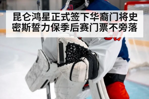 昆仑鸿星正式签下华裔门将史密斯誓力保季后赛门票不旁落