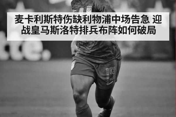 麦卡利斯特伤缺利物浦中场告急 迎战皇马斯洛特排兵布阵如何破局