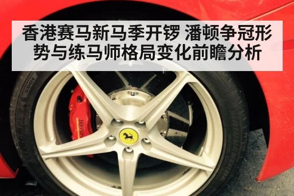 香港赛马新马季开锣 潘顿争冠形势与练马师格局变化前瞻分析